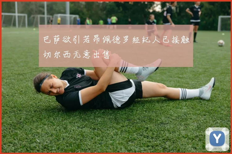 巴萨欲引若昂佩德罗经纪人已接触切尔西无意出售